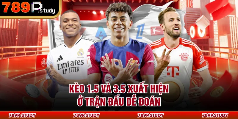Kèo 1.5 và 3.5 xuất hiện ở trận đấu dễ đoán