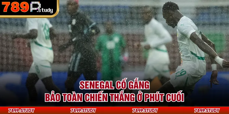 Senegal cố gắng bảo toàn chiến thắng ở phút cuối